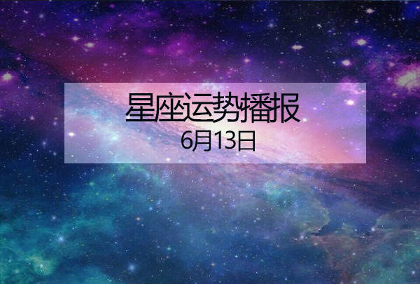 幽美塔罗:十二星座6月13日运势播报【日运】