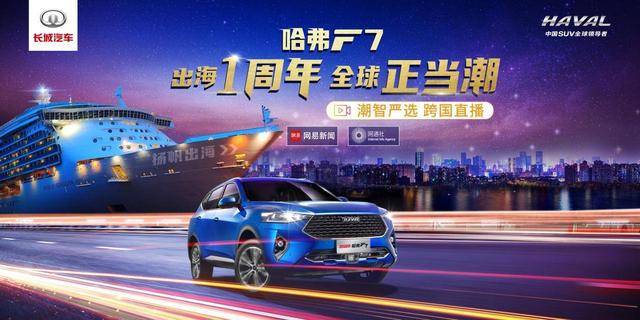 潮智严选 跨国直播 哈弗F7出海一周年直播盛宴正式上演