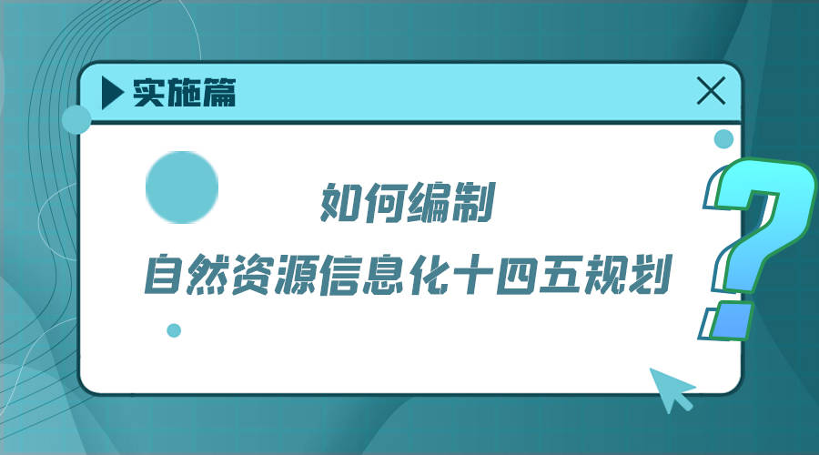 原创如何编制自然资源信息化十四五规划—实施篇