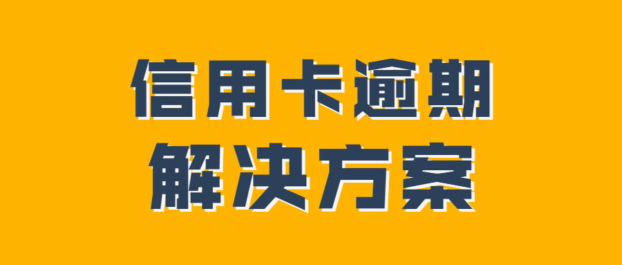 信用卡逾期必看:你必须知道的三个逾期解决方案