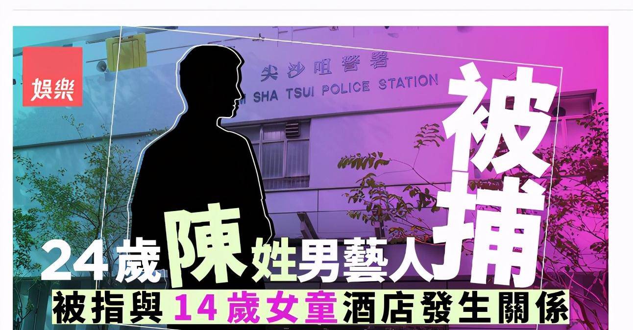 香港陈姓男星被捕!被曝与14岁女童有关系,网民矛头直指tvb艺员