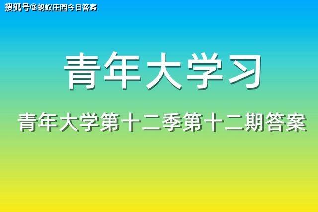 原创青年大学习第十二季第十二期答案青年大学第十二季第十二期最新