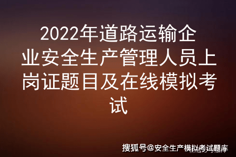 2022年道路运输企业安全生产管理人员上岗证题目及在线模拟考试