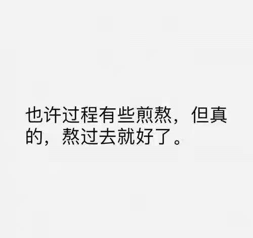 等你熬过所有的苦,你就会遇见所有的福,要相信一切都会熬过去的.