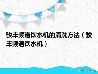 骏丰频谱饮水机的清洗方法(骏丰频谱饮水机)_科技_小书_问题
