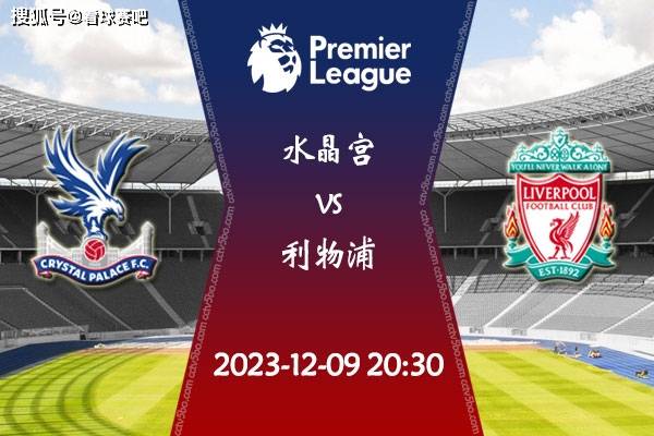 英格兰足球超级联赛2023-24赛季英超第15轮赛程：12月09日水晶宫vs利物浦比赛前瞻分析
