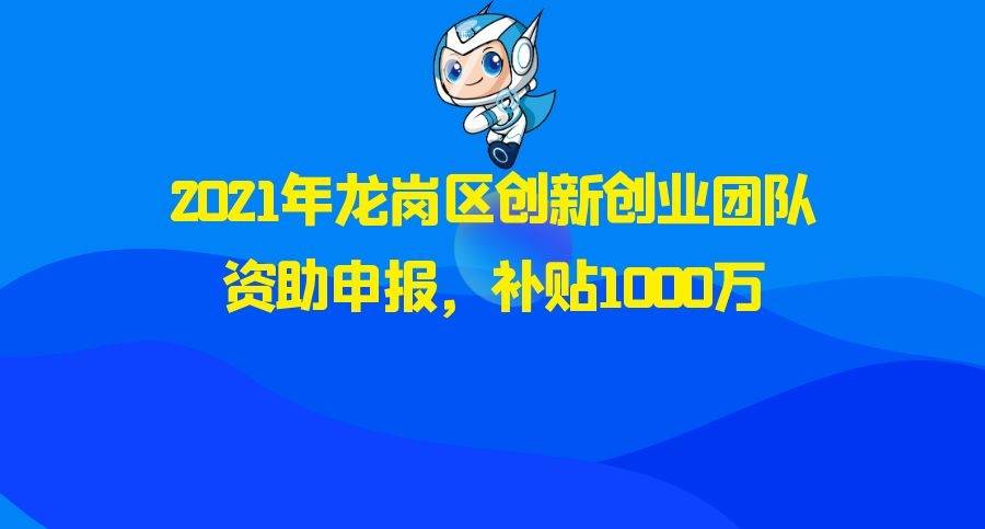 2021年龙岗区创新创业团队资助申报时间及要求,补贴1000万