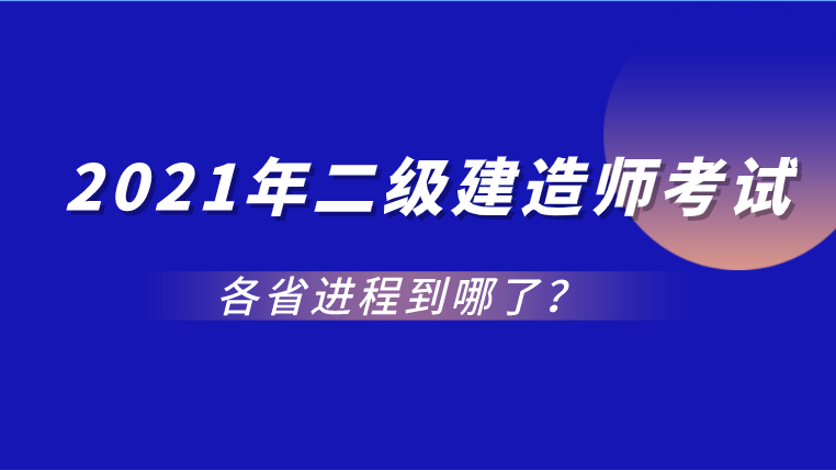 2021年二级建造师考试各省进程到哪了汇总查阅了