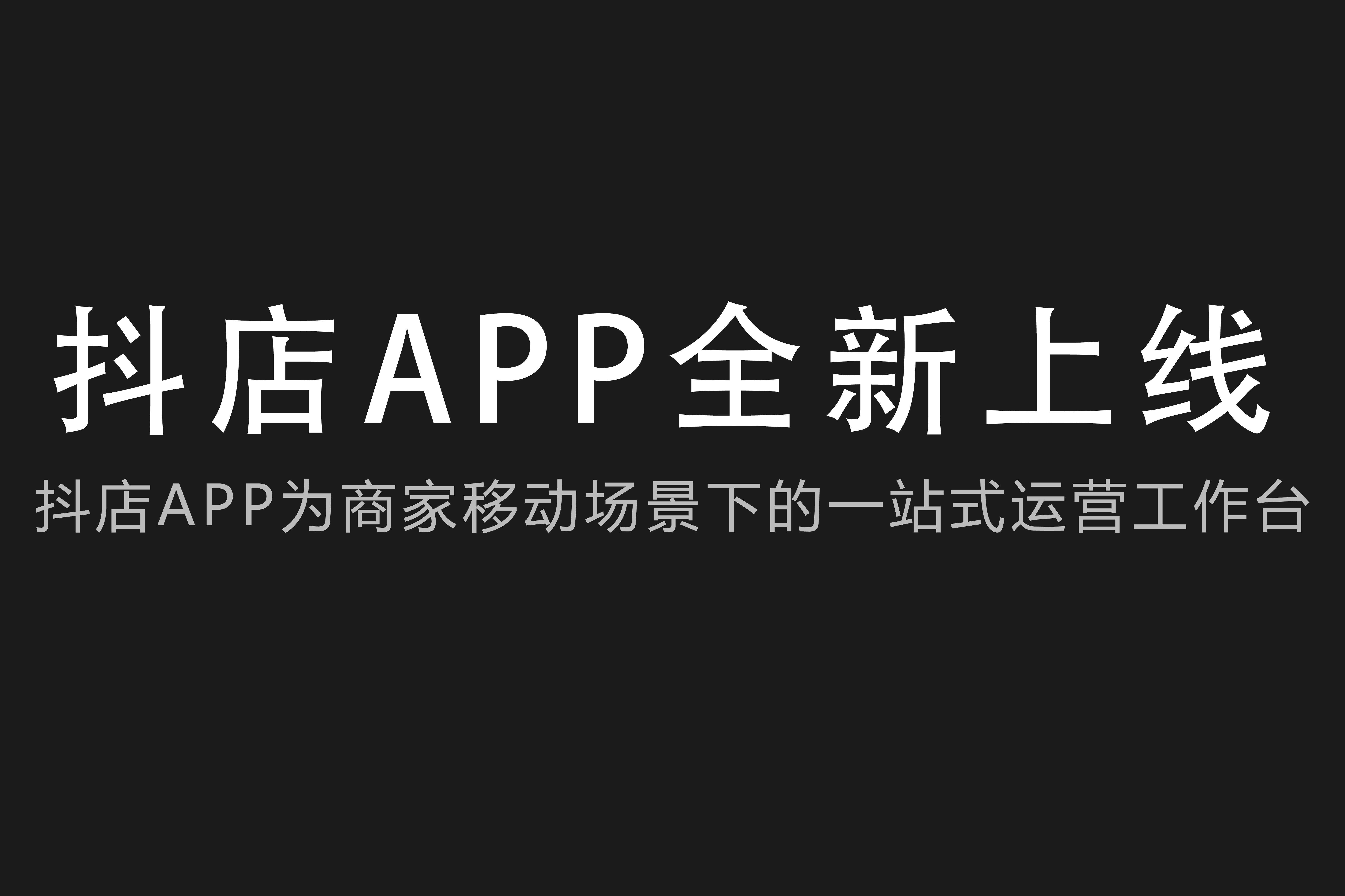 抖音电商抖店app升级移动场景下的全域兴趣电商运营管理工具