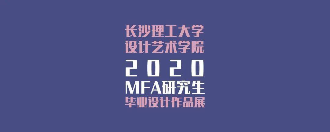 长沙理工大学设计艺术学院2020届mfa研究生毕业设计作品展