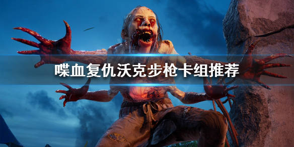 《喋血复仇》沃克如何搭配卡组?沃克步枪卡组推荐_给予