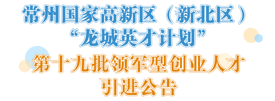 常州国家高新区新北区龙城英才计划第十九批领军型创业人才引进公告