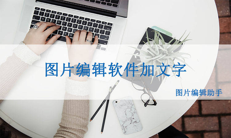 有没有图片编辑软件能给图片加文字的