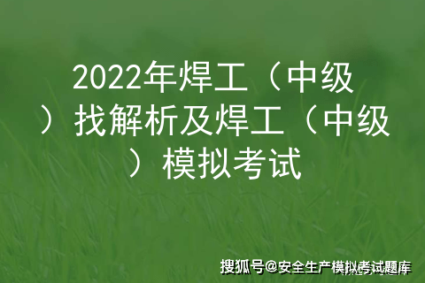 2022年焊工中级找解析及焊工中级模拟考试