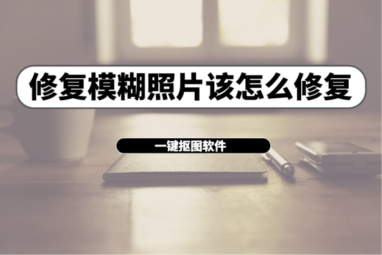 修复模糊照片该怎么修复,分享修复照片模糊的软件
