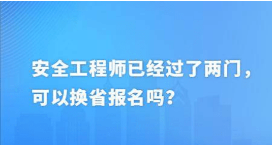 註冊安全工程師已經過了兩門可以換省報名嗎