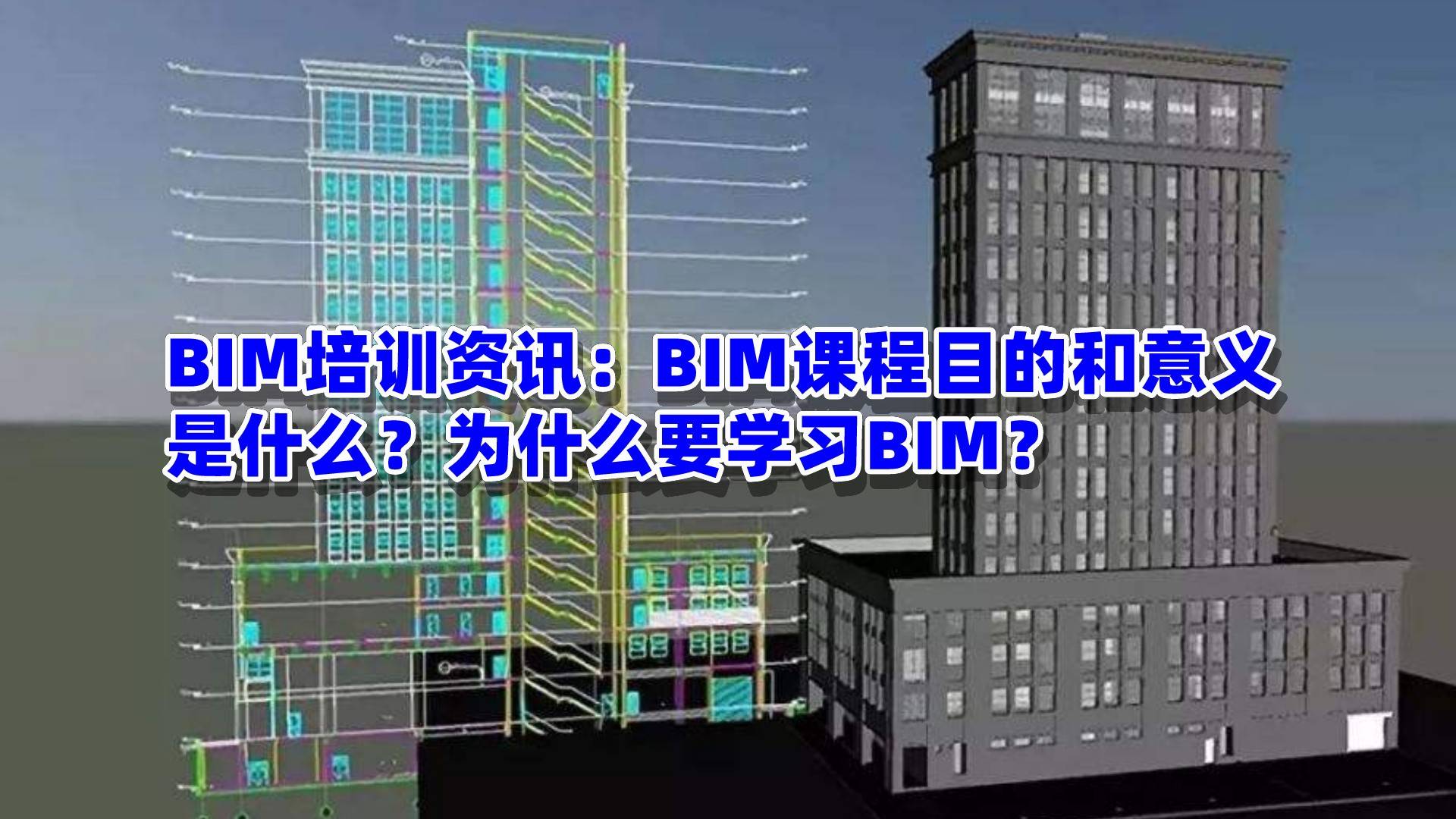 智慧建筑研究院:BIM课程目的和意义是什么?为什么要学习BIM?_发展_技术_问题