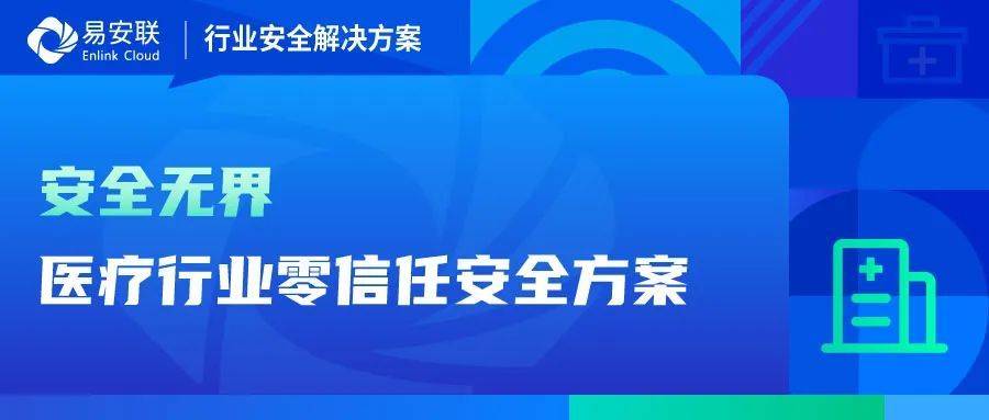 行業解決方案 | 安全無界——醫療行業零信任安全解決方案_應用_數據