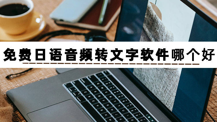 看完你可能就知道免费日语音频转文字软件哪个好_功能_技术_工作
