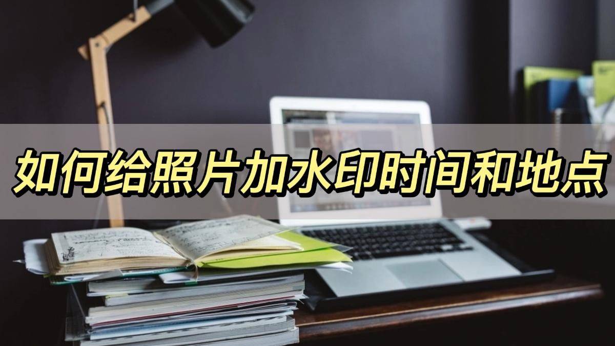 如何给照片加水印时间和地点,分享一个小技巧_进行_操作_相机