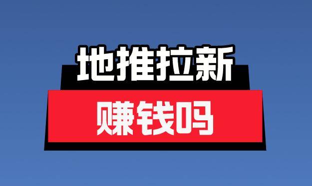 地推拉新賺錢嗎?_推廣_宣傳_線下