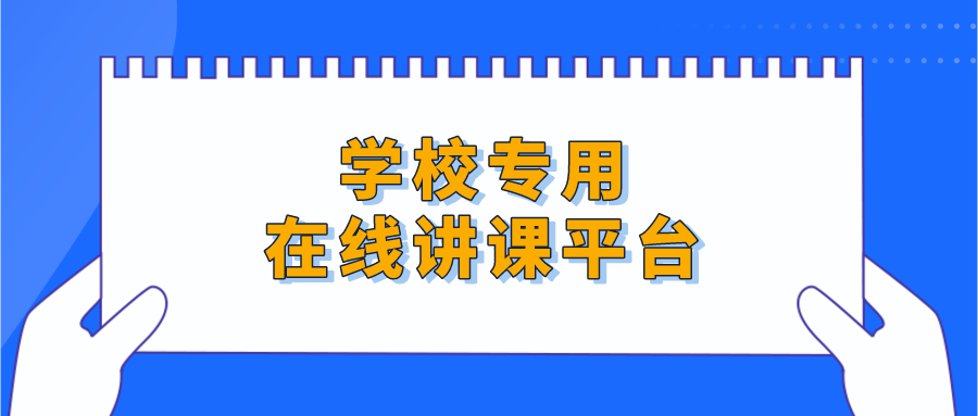 机构|线上直播授课用什么软件-学校专用在线讲课平台