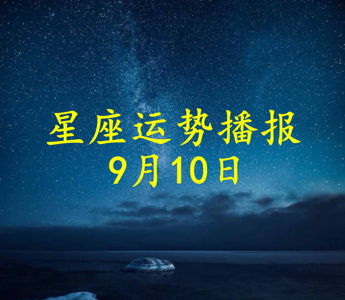星座|【日运】12星座2021年9月10日运势播报