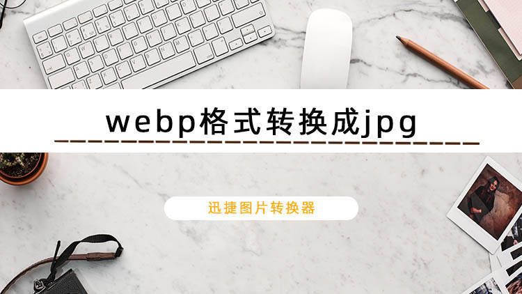 webp格式转换成jpg这才是转换的快捷方法