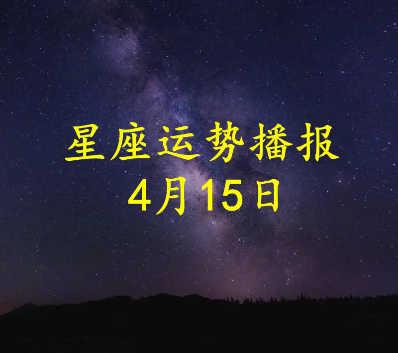 【日运】十二星座2023年4月15日运势播报