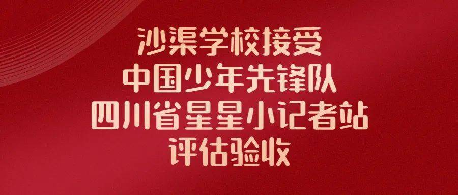 教育|沙渠学校接受中国少年先锋队四川省星星小记者站评估验收