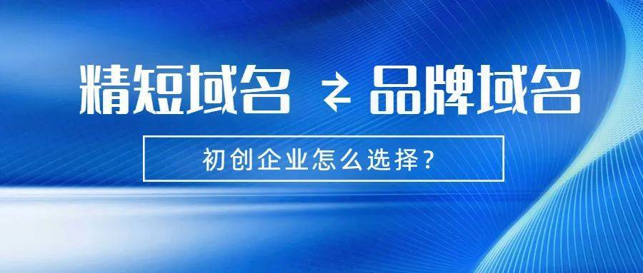 初创企业是应该考虑简短精品域名还是自身品牌域名？